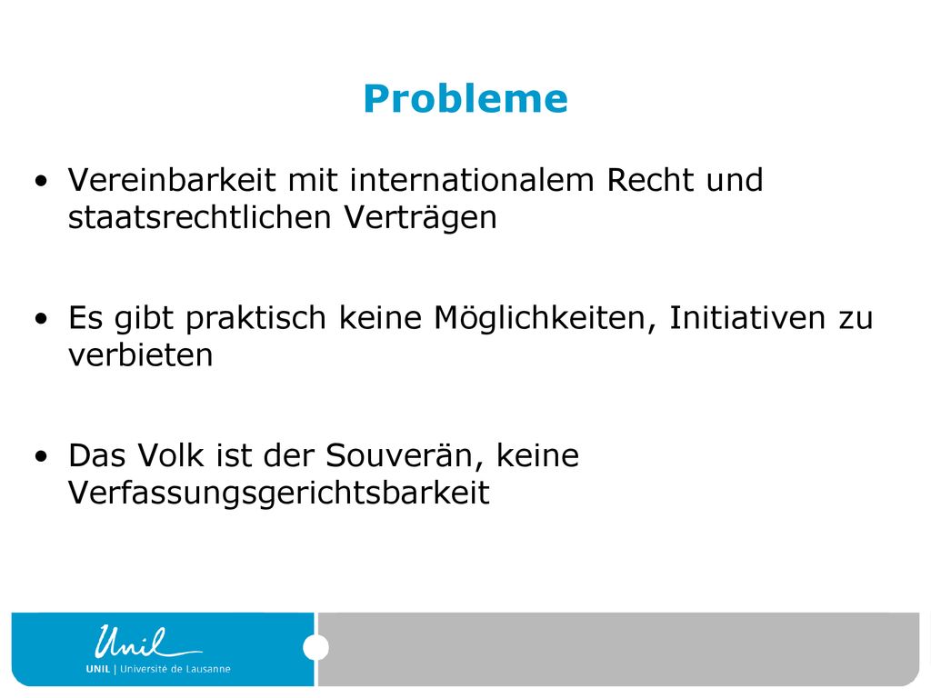 Probleme Vereinbarkeit mit internationalem Recht und staatsrechtlichen Verträgen. Es gibt praktisch keine Möglichkeiten, Initiativen zu verbieten.