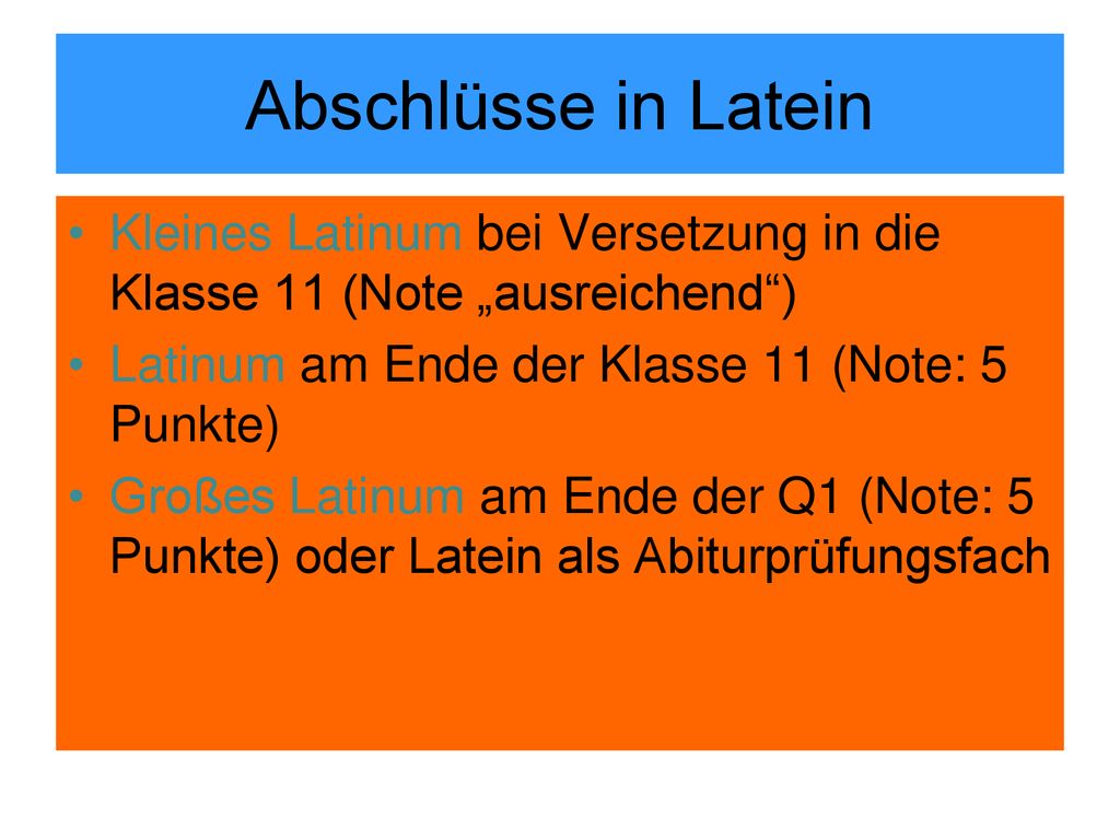 Abschlüsse in Latein Kleines Latinum bei Versetzung in die Klasse 11 (Note „ausreichend ) Latinum am Ende der Klasse 11 (Note: 5 Punkte)