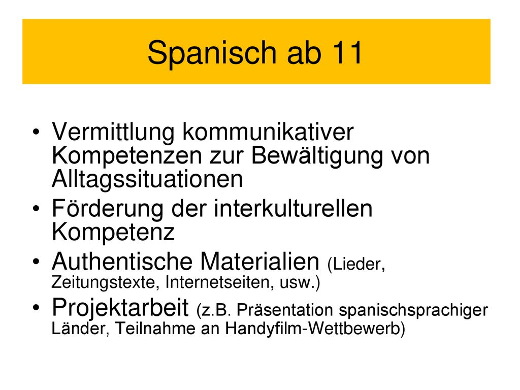 Spanisch ab 11 Vermittlung kommunikativer Kompetenzen zur Bewältigung von Alltagssituationen. Förderung der interkulturellen Kompetenz.