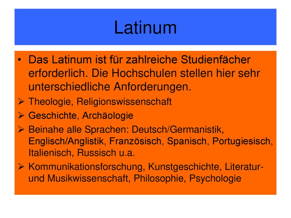 Latinum Das Latinum ist für zahlreiche Studienfächer erforderlich. Die Hochschulen stellen hier sehr unterschiedliche Anforderungen.
