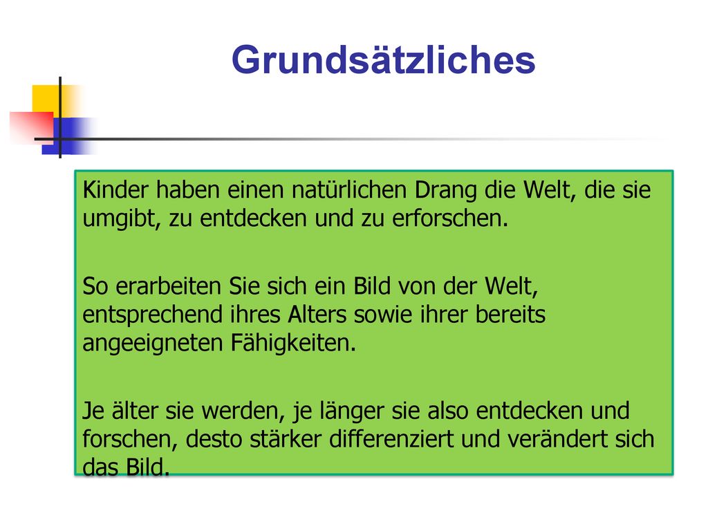 Grundsätzliches Kinder haben einen natürlichen Drang die Welt, die sie umgibt, zu entdecken und zu erforschen.