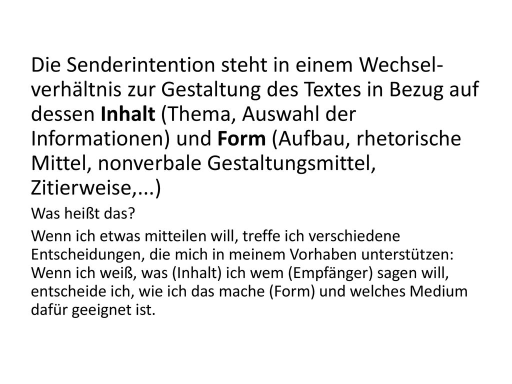 Die Senderintention steht in einem Wechsel-verhältnis zur Gestaltung des Textes in Bezug auf dessen Inhalt (Thema, Auswahl der Informationen) und Form (Aufbau, rhetorische Mittel, nonverbale Gestaltungsmittel, Zitierweise,...)
