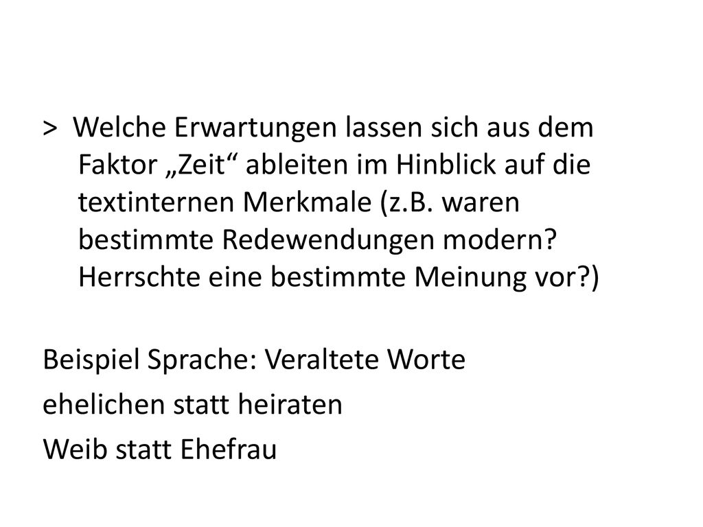 > Welche Erwartungen lassen sich aus dem Faktor „Zeit ableiten im Hinblick auf die textinternen Merkmale (z.B. waren bestimmte Redewendungen modern Herrschte eine bestimmte Meinung vor )