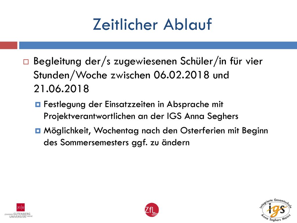 Zeitlicher Ablauf Begleitung der/s zugewiesenen Schüler/in für vier Stunden/Woche zwischen und