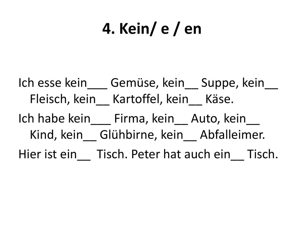 4. Kein/ e / en Ich esse kein___ Gemüse, kein__ Suppe, kein__ Fleisch, kein__ Kartoffel, kein__ Käse.