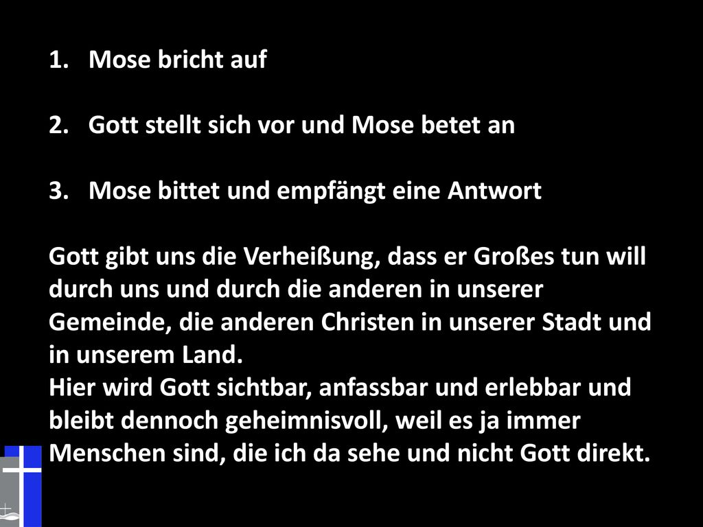 Mose bricht auf Gott stellt sich vor und Mose betet an. Mose bittet und empfängt eine Antwort.
