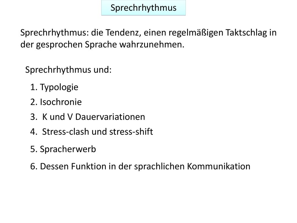 Sprechrhythmus Sprechrhythmus: die Tendenz, einen regelmäßigen Taktschlag in der gesprochen Sprache wahrzunehmen.