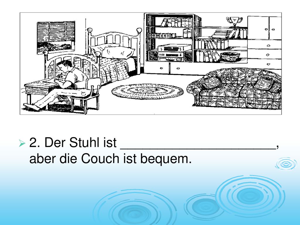 2. Der Stuhl ist _____________________, aber die Couch ist bequem.