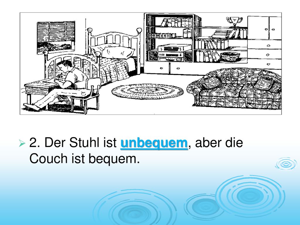 2. Der Stuhl ist unbequem, aber die Couch ist bequem.