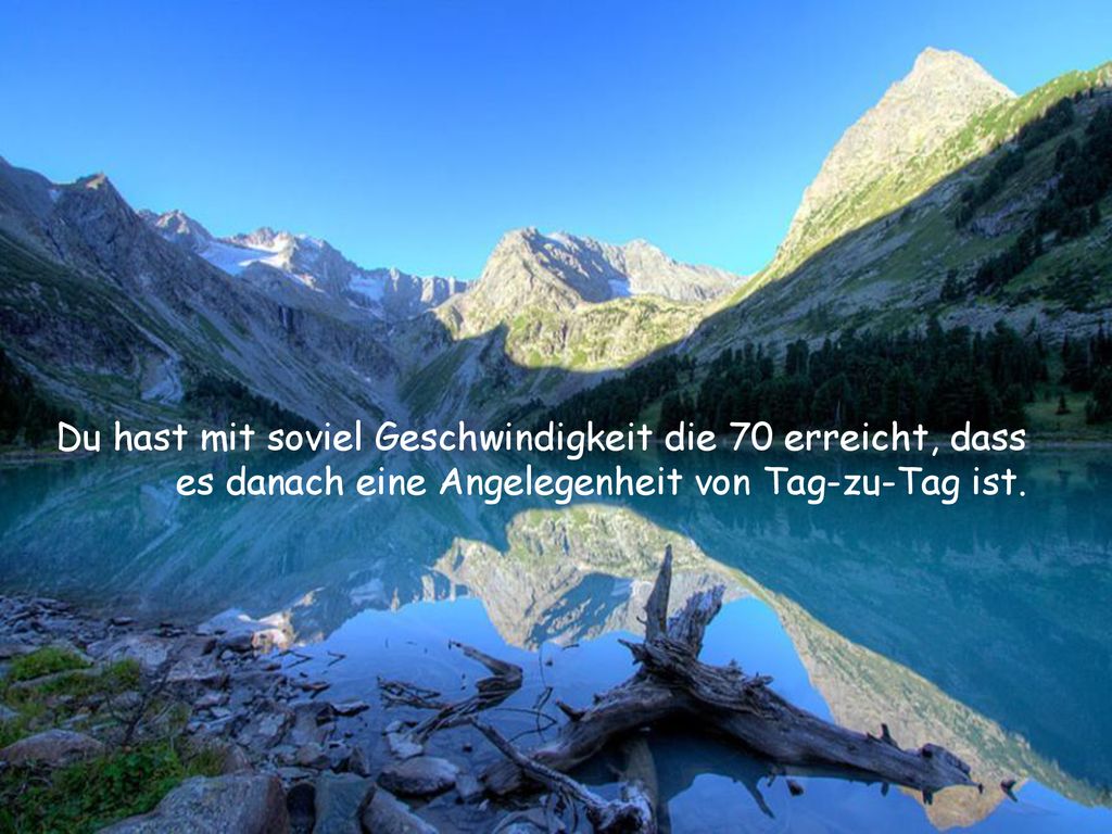 Du hast mit soviel Geschwindigkeit die 70 erreicht, dass es danach eine Angelegenheit von Tag-zu-Tag ist.