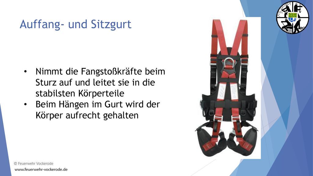 Auffang- und Sitzgurt Nimmt die Fangstoßkräfte beim Sturz auf und leitet sie in die stabilsten Körperteile.