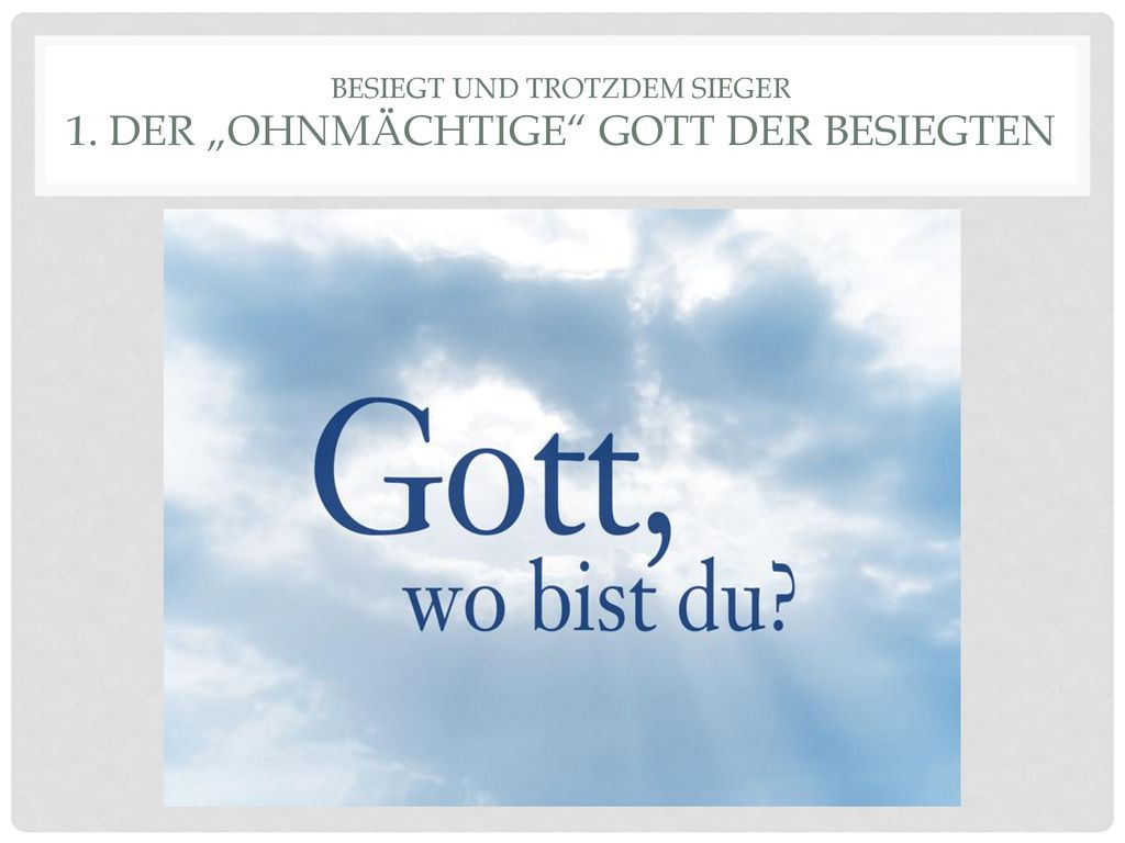 Besiegt und Trotzdem Sieger 1. Der „ohnmächtige Gott der Besiegten