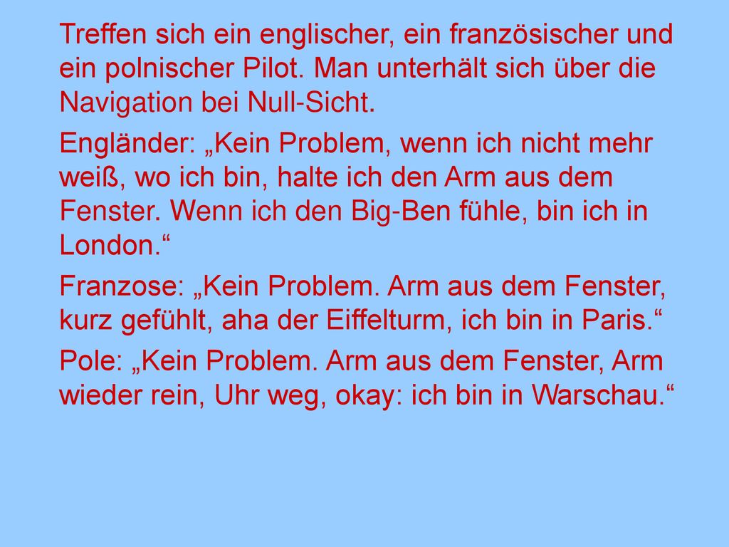 Treffen sich ein englischer, ein französischer und ein polnischer Pilot. Man unterhält sich über die Navigation bei Null-Sicht.
