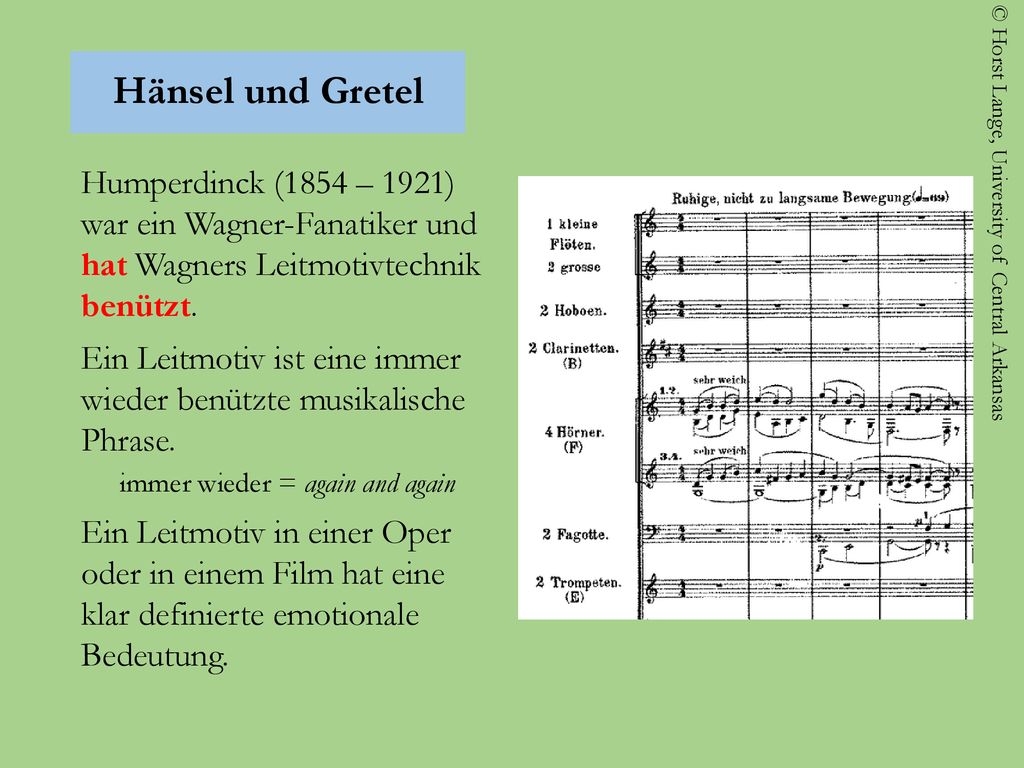Hänsel und Gretel Humperdinck (1854 – 1921) war ein Wagner-Fanatiker und hat Wagners Leitmotivtechnik benützt.