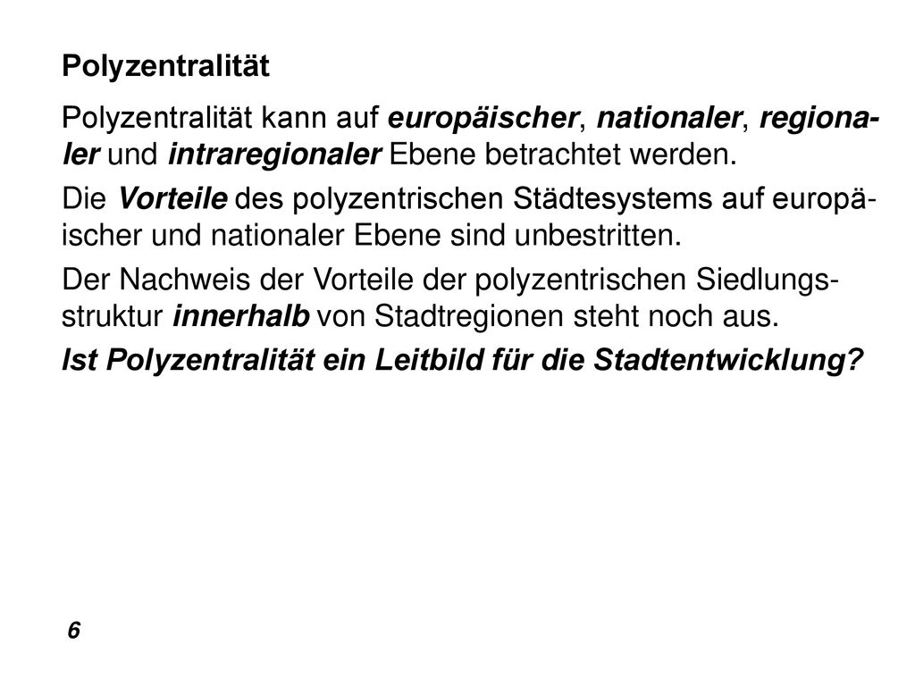 Polyzentralität Polyzentralität kann auf europäischer, nationaler, regiona- ler und intraregionaler Ebene betrachtet werden.