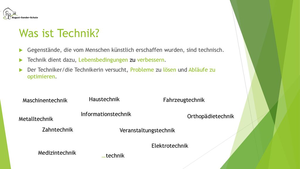 Was ist Technik Gegenstände, die vom Menschen künstlich erschaffen wurden, sind technisch. Technik dient dazu, Lebensbedingungen zu verbessern.