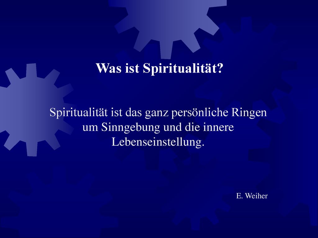 Was ist Spiritualität Spiritualität ist das ganz persönliche Ringen um Sinngebung und die innere Lebenseinstellung.