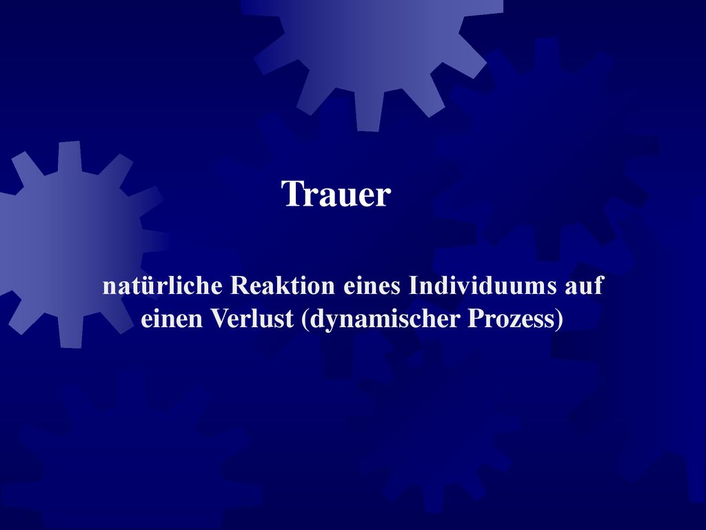 Trauer natürliche Reaktion eines Individuums auf einen Verlust (dynamischer Prozess)