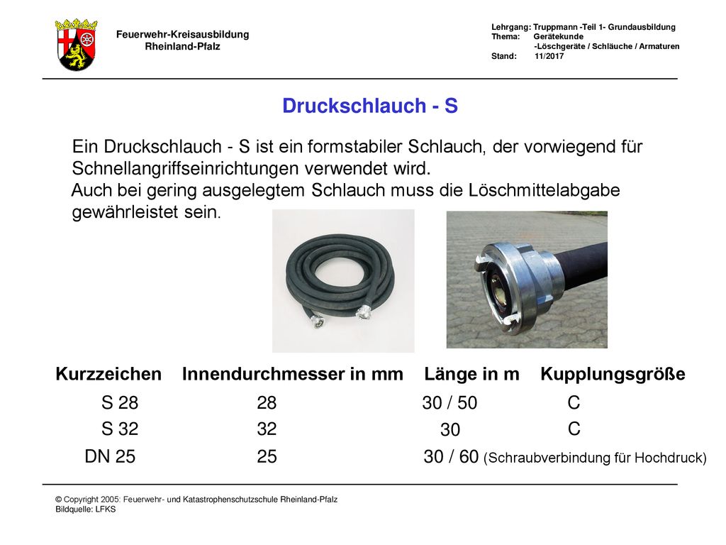 Druckschlauch - S Ein Druckschlauch - S ist ein formstabiler Schlauch, der vorwiegend für. Schnellangriffseinrichtungen verwendet wird.