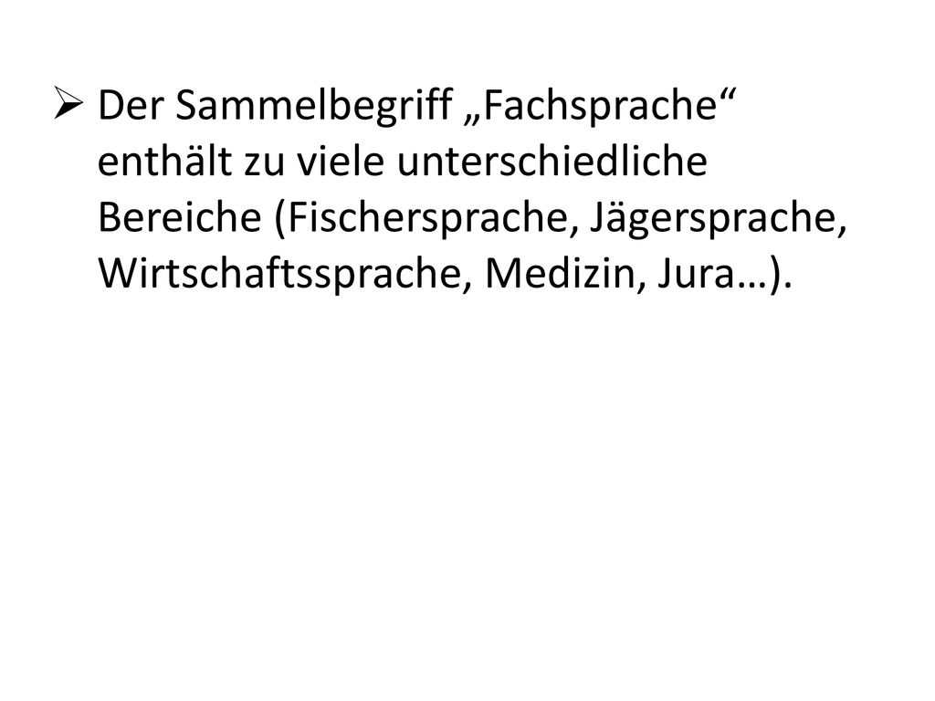 Der Sammelbegriff „Fachsprache enthält zu viele unterschiedliche Bereiche (Fischersprache, Jägersprache, Wirtschaftssprache, Medizin, Jura…).