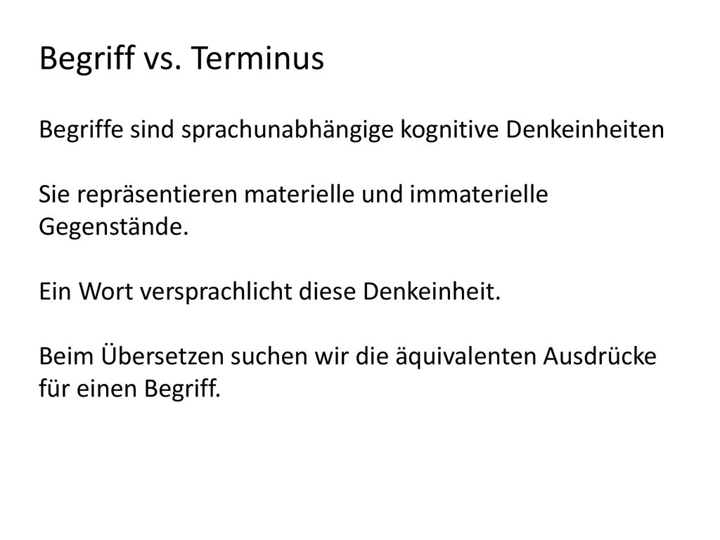 Begriff vs. Terminus Begriffe sind sprachunabhängige kognitive Denkeinheiten. Sie repräsentieren materielle und immaterielle Gegenstände.