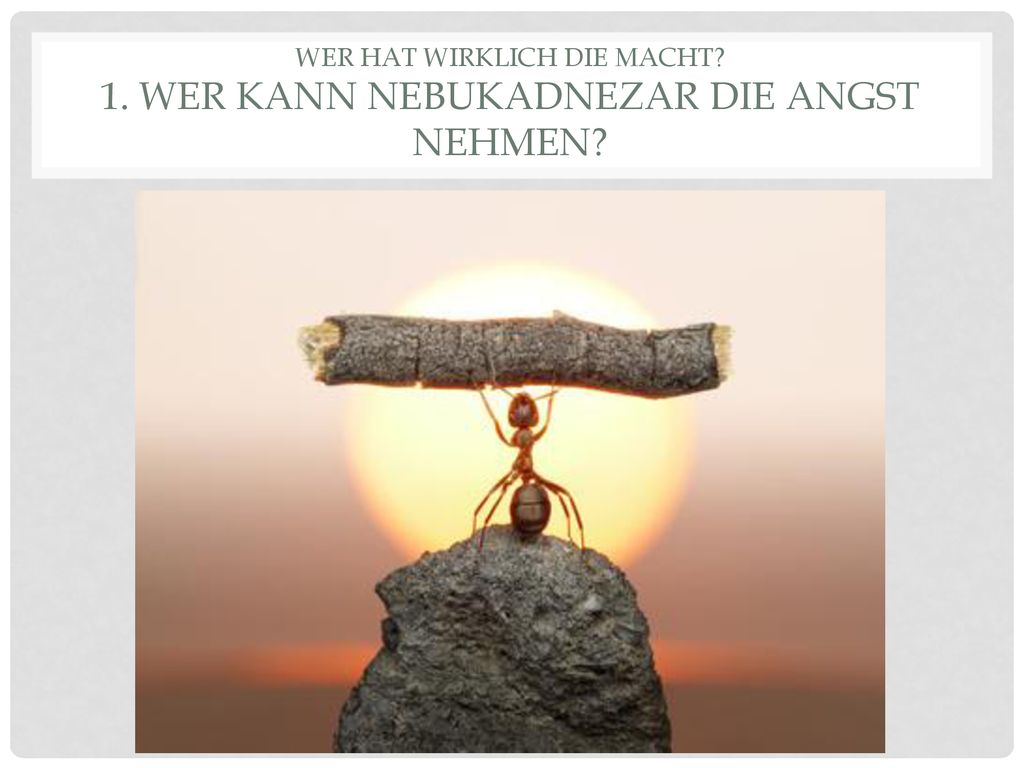 Wer hat wirklich die Macht 1. Wer Kann Nebukadnezar die Angst nehmen