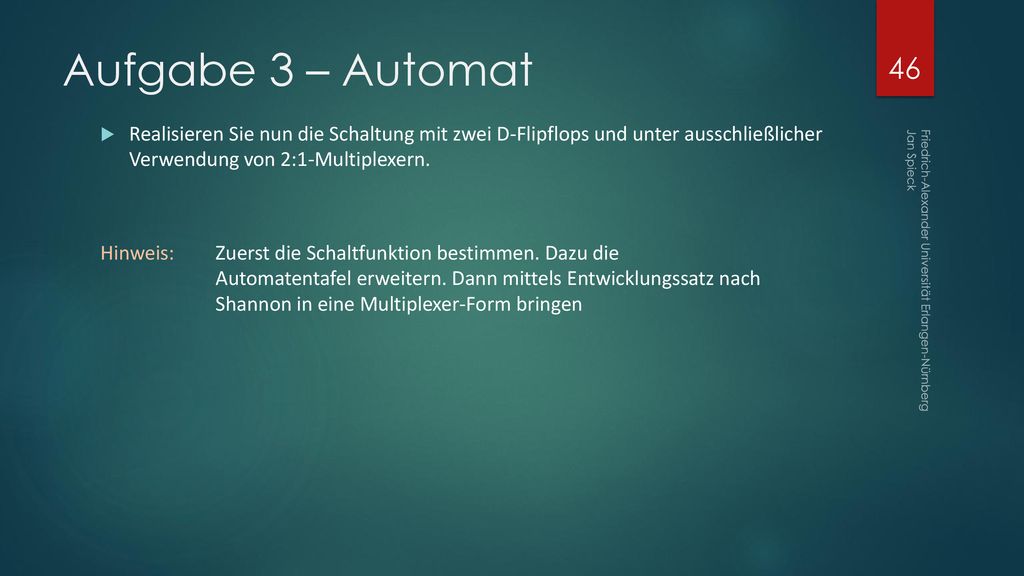 Aufgabe 3 – Automat Realisieren Sie nun die Schaltung mit zwei D-Flipflops und unter ausschließlicher Verwendung von 2:1-Multiplexern.