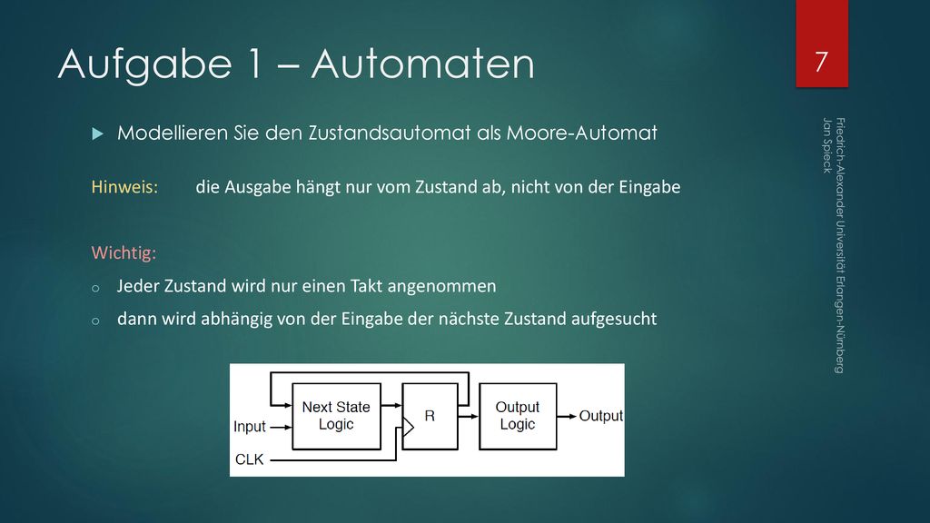 Aufgabe 1 – Automaten Modellieren Sie den Zustandsautomat als Moore-Automat. Hinweis: die Ausgabe hängt nur vom Zustand ab, nicht von der Eingabe.