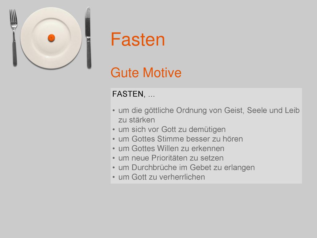 Gute Motive FASTEN, … um die göttliche Ordnung von Geist, Seele und Leib zu stärken. um sich vor Gott zu demütigen.