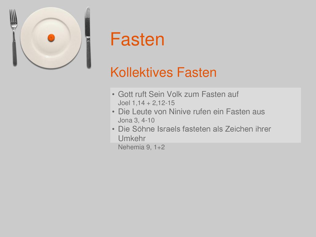 Kollektives Fasten Gott ruft Sein Volk zum Fasten auf Joel 1,14 + 2, Die Leute von Ninive rufen ein Fasten aus Jona 3,