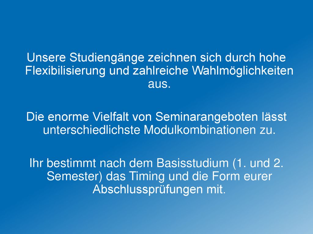 Unsere Studiengänge zeichnen sich durch hohe Flexibilisierung und zahlreiche Wahlmöglichkeiten aus.