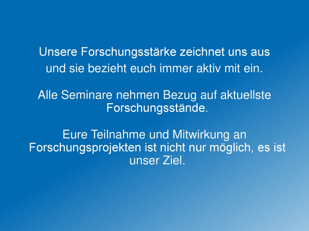 Unsere Forschungsstärke zeichnet uns aus und sie bezieht euch immer aktiv mit ein.