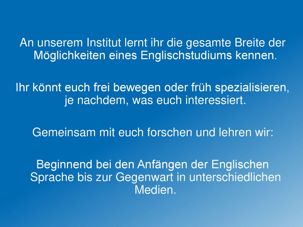 An unserem Institut lernt ihr die gesamte Breite der Möglichkeiten eines Englischstudiums kennen.