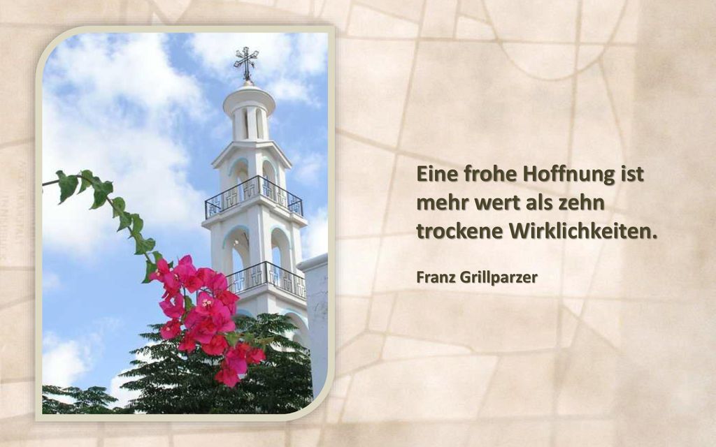 Eine frohe Hoffnung ist mehr wert als zehn trockene Wirklichkeiten.