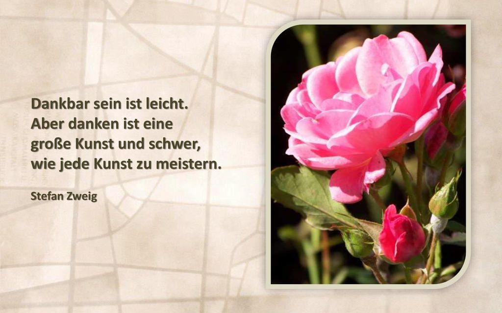 Dankbar sein ist leicht. Aber danken ist eine große Kunst und schwer,
