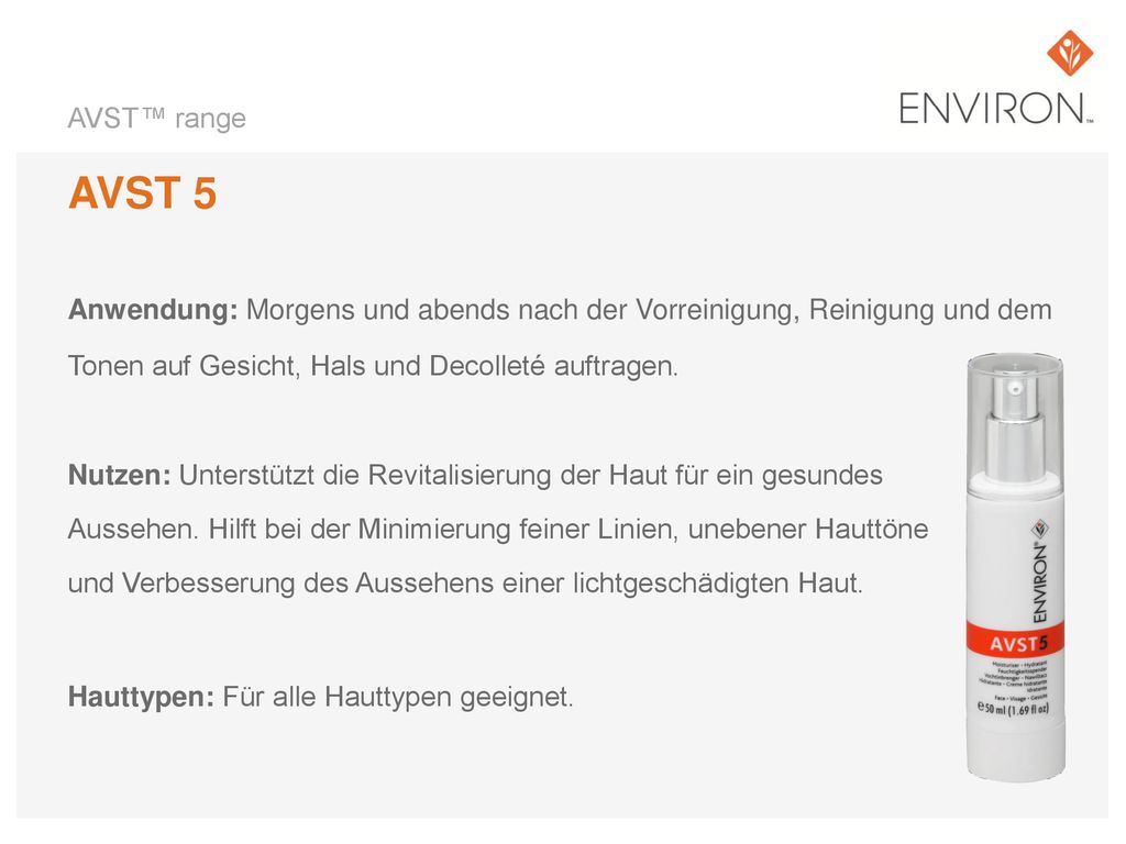 AVST™ range AVST 5. Anwendung: Morgens und abends nach der Vorreinigung, Reinigung und dem. Tonen auf Gesicht, Hals und Decolleté auftragen.