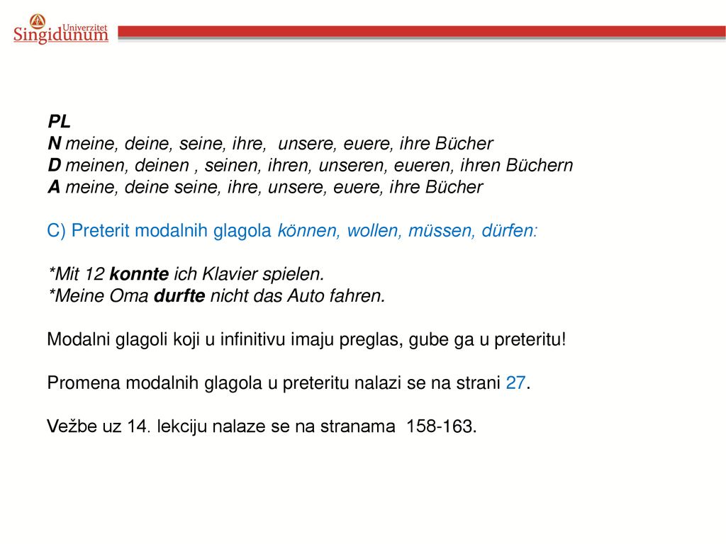 PL N meine, deine, seine, ihre, unsere, euere, ihre Bücher. D meinen, deinen , seinen, ihren, unseren, eueren, ihren Büchern.