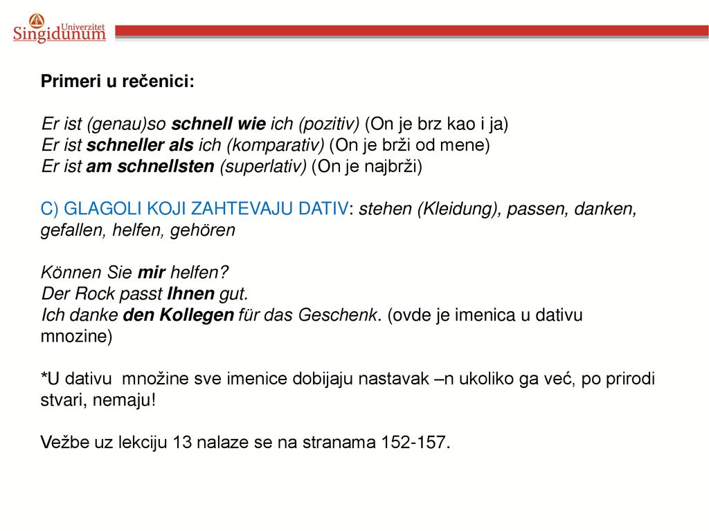 Primeri u rečenici: Er ist (genau)so schnell wie ich (pozitiv) (On je brz kao i ja) Er ist schneller als ich (komparativ) (On je brži od mene)