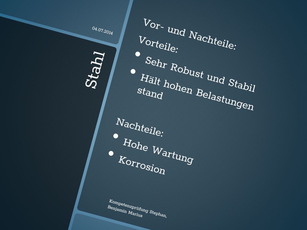 Stahl Vor- und Nachteile: Vorteile: Sehr Robust und Stabil