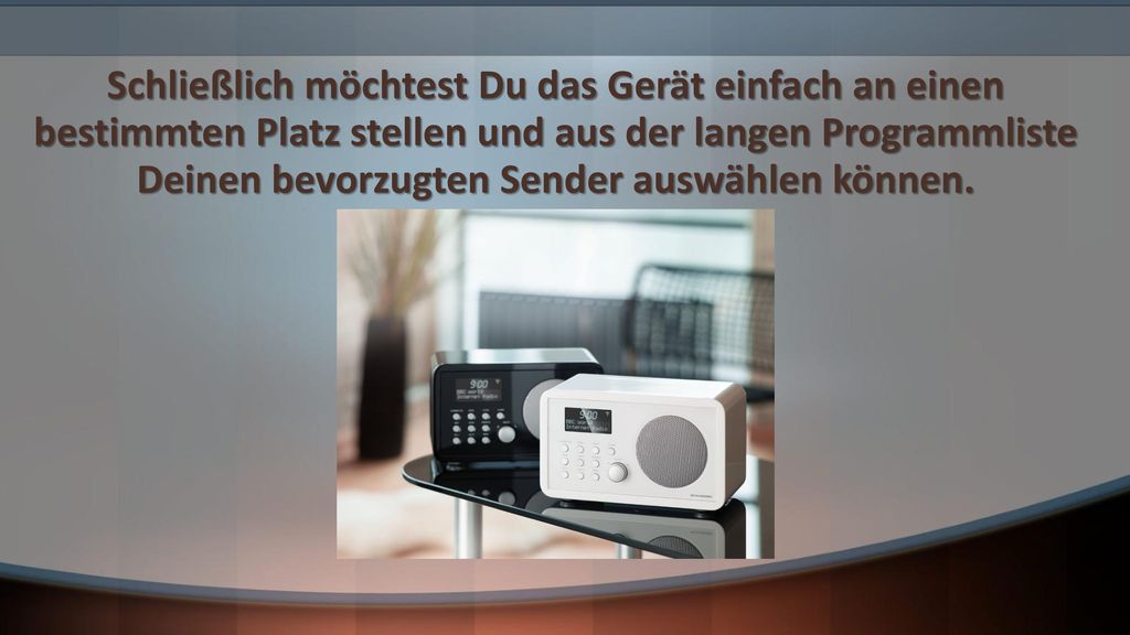 Schließlich möchtest Du das Gerät einfach an einen bestimmten Platz stellen und aus der langen Programmliste Deinen bevorzugten Sender auswählen können.