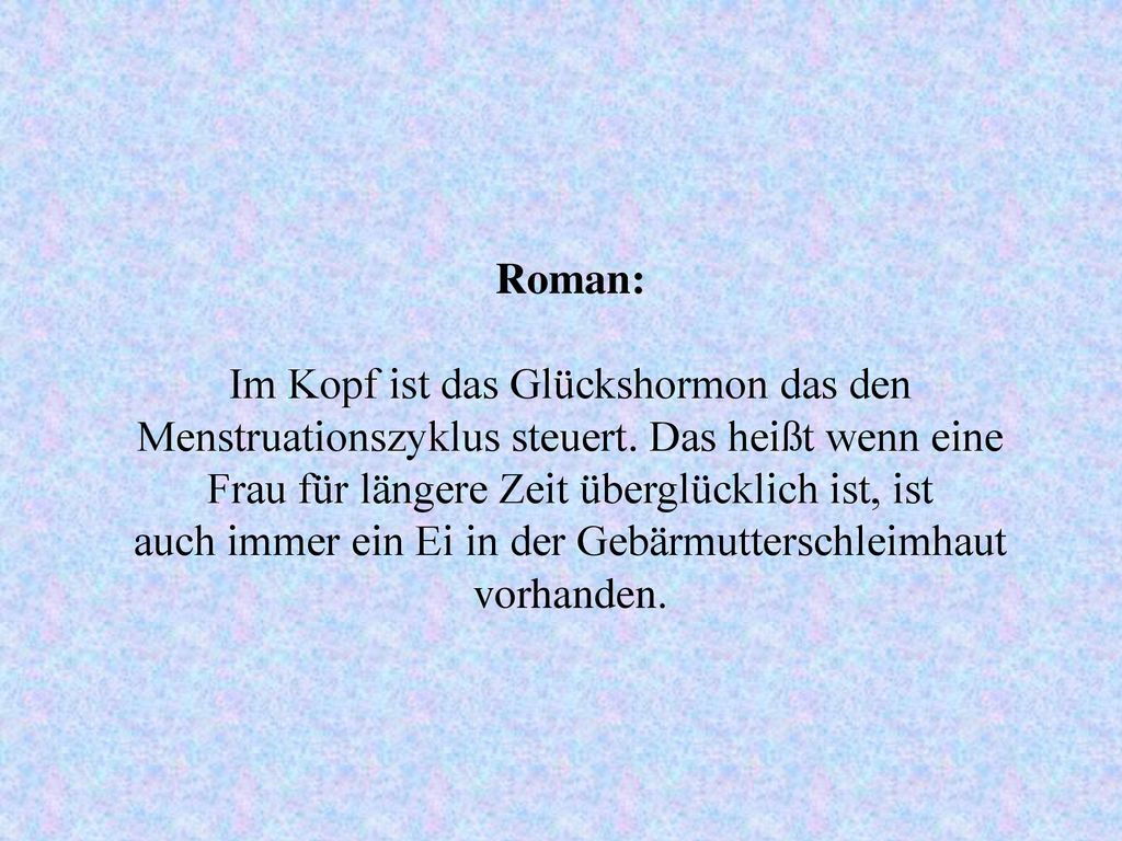 Roman: Im Kopf ist das Glückshormon das den Menstruationszyklus steuert.