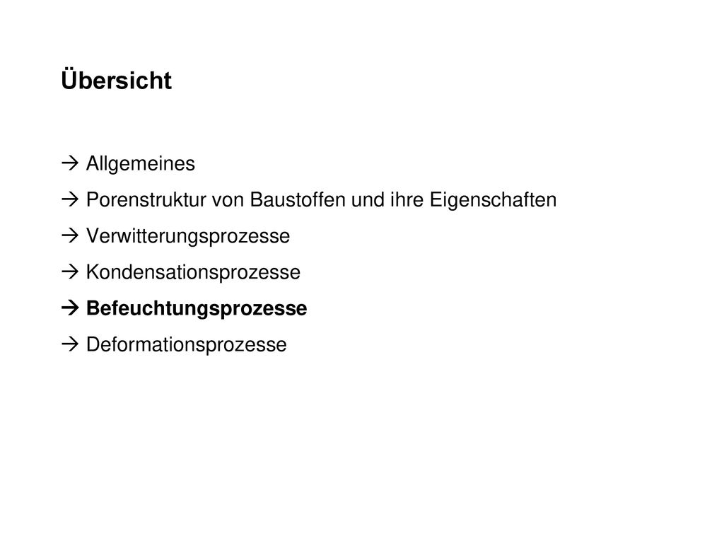 Übersicht  Allgemeines  Porenstruktur von Baustoffen und ihre Eigenschaften  Verwitterungsprozesse  Kondensationsprozesse  Befeuchtungsprozesse  Deformationsprozesse