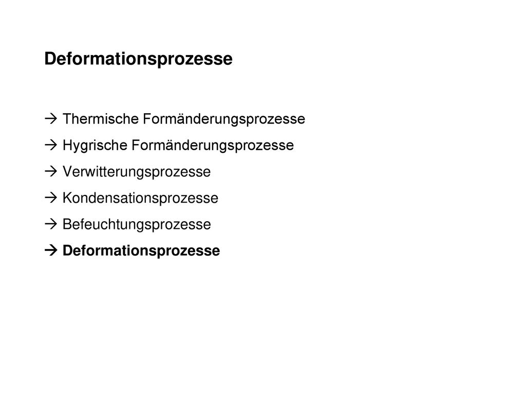 Deformationsprozesse  Thermische Formänderungsprozesse  Hygrische Formänderungsprozesse  Verwitterungsprozesse  Kondensationsprozesse  Befeuchtungsprozesse  Deformationsprozesse