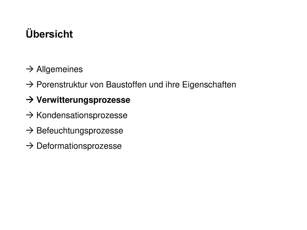 Übersicht  Allgemeines  Porenstruktur von Baustoffen und ihre Eigenschaften  Verwitterungsprozesse  Kondensationsprozesse  Befeuchtungsprozesse  Deformationsprozesse