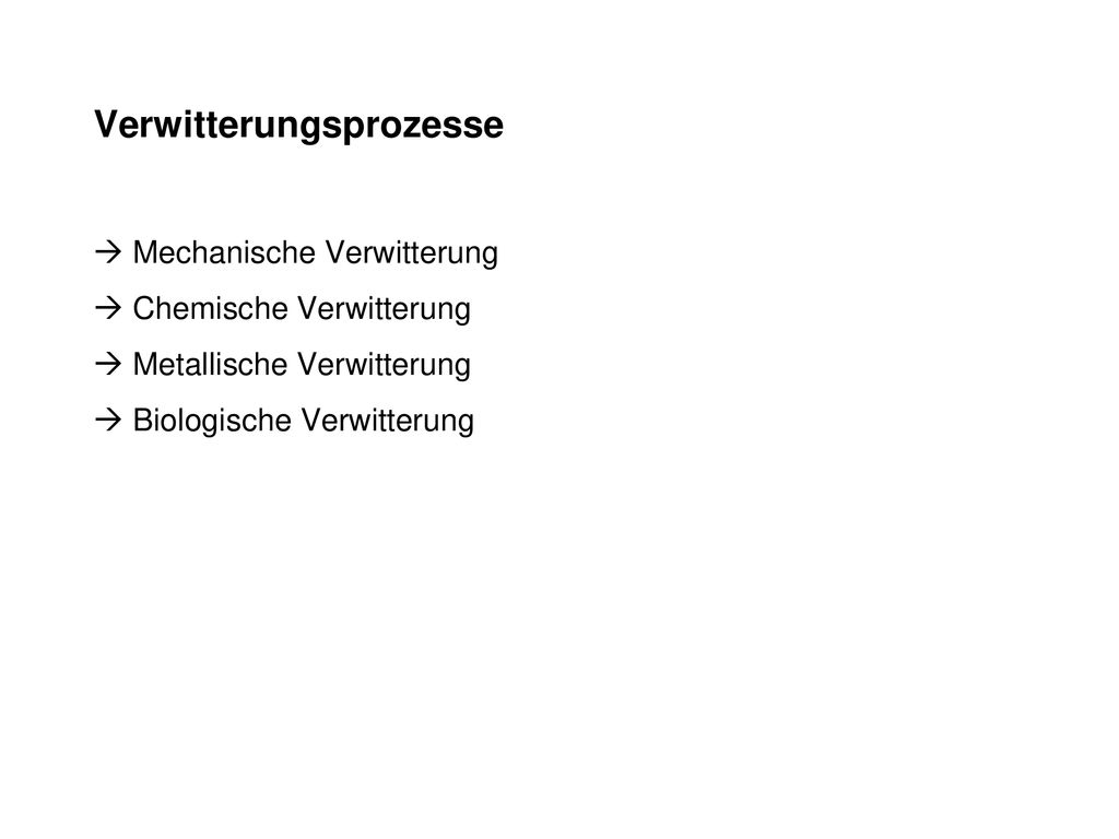 Verwitterungsprozesse  Mechanische Verwitterung  Chemische Verwitterung  Metallische Verwitterung  Biologische Verwitterung