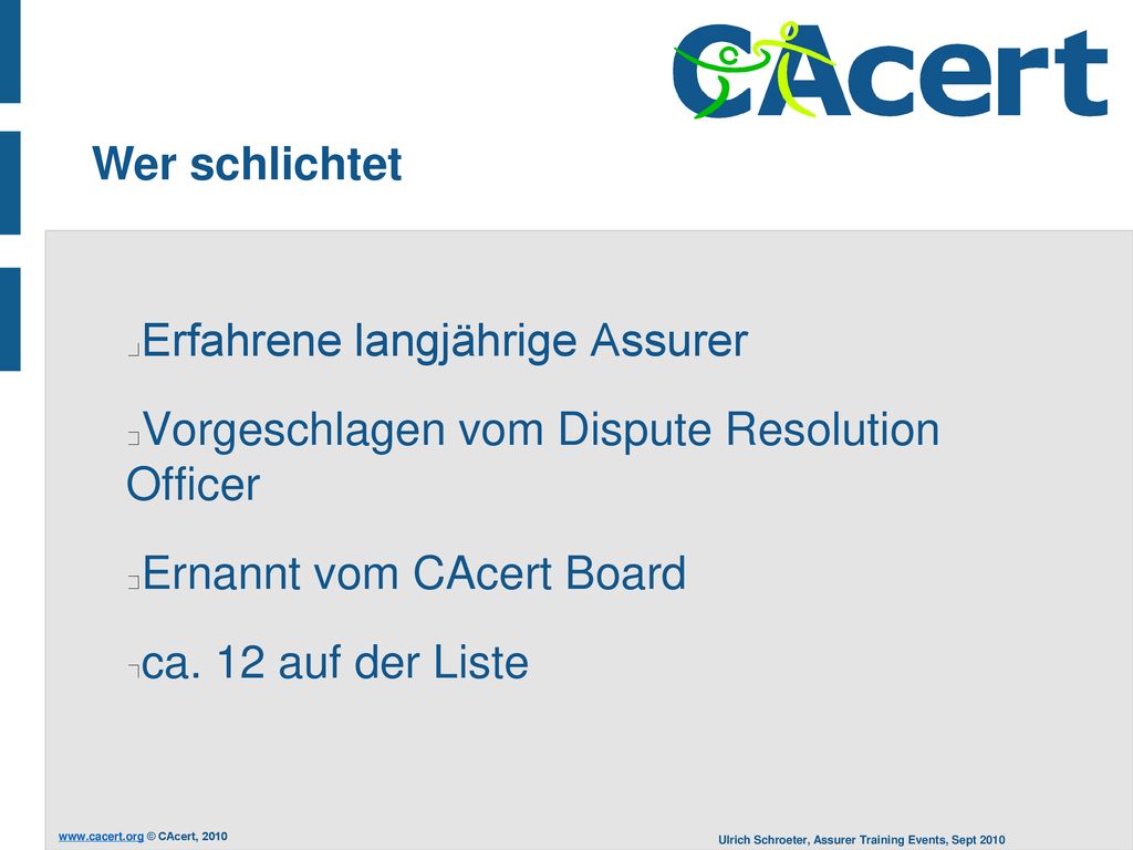Wer schlichtet Erfahrene langjährige Assurer. Vorgeschlagen vom Dispute Resolution Officer. Ernannt vom CAcert Board.