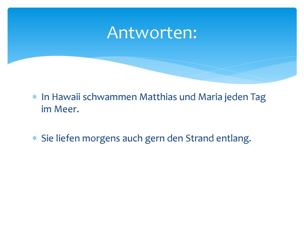 Antworten: In Hawaii schwammen Matthias und Maria jeden Tag im Meer.