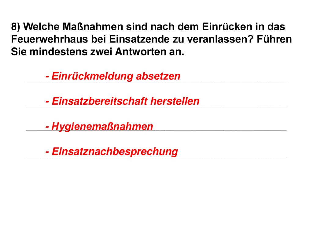 8) Welche Maßnahmen sind nach dem Einrücken in das Feuerwehrhaus bei Einsatzende zu veranlassen Führen Sie mindestens zwei Antworten an.