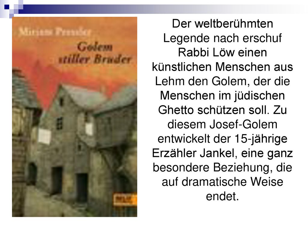 Der weltberühmten Legende nach erschuf Rabbi Löw einen künstlichen Menschen aus Lehm den Golem, der die Menschen im jüdischen Ghetto schützen soll.