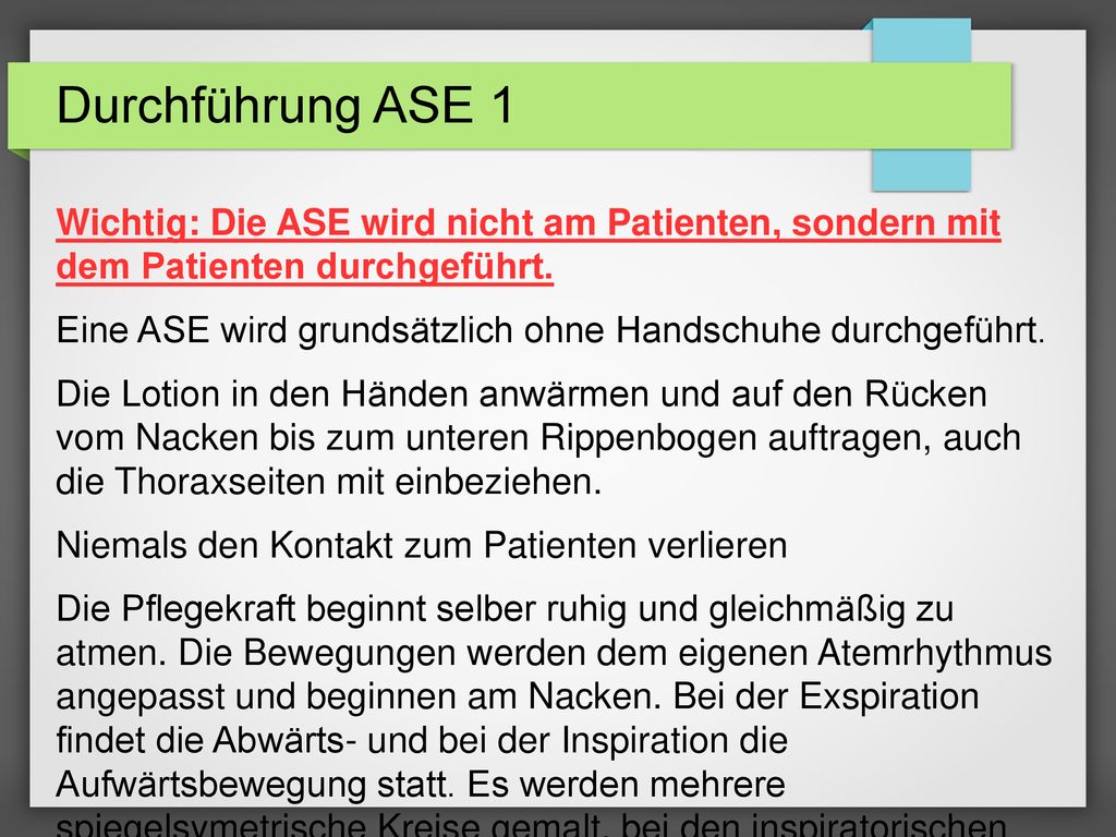 Durchführung ASE 1 Wichtig: Die ASE wird nicht am Patienten, sondern mit dem Patienten durchgeführt.